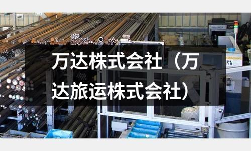 萬(wàn)達(dá)株式會(huì)社(萬(wàn)達(dá)旅運(yùn)株式會(huì)社)