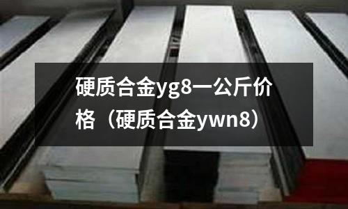 硬質(zhì)合金yg8一公斤價(jià)格（硬質(zhì)合金ywn8）