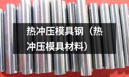 熱沖壓模具鋼(熱沖壓模具材料)