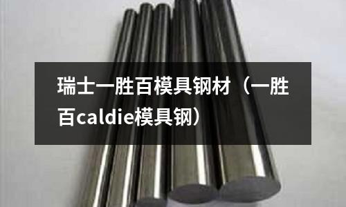 瑞士一勝百模具鋼材(一勝百caldie模具鋼)