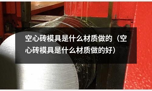 空心磚模具是什么材質做的（空心磚模具是什么材質做的好）