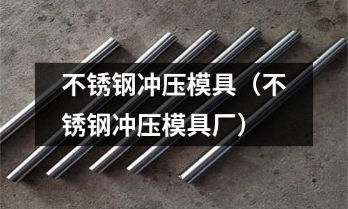 不銹鋼沖壓模具(不銹鋼沖壓模具廠)