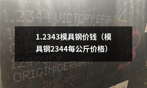 1.2343模具鋼價錢（模具鋼2344每公斤價格）