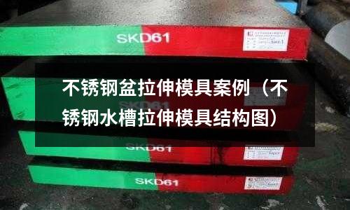 不銹鋼盆拉伸模具案例(不銹鋼水槽拉伸模具結構圖)