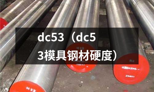 dc53(dc53模具鋼材硬度)