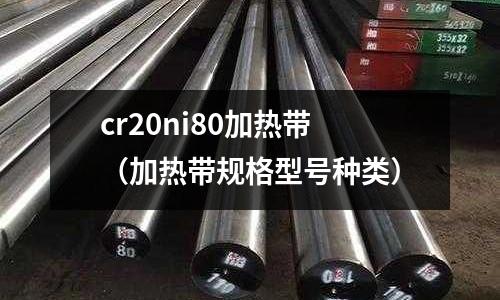 cr20ni80加熱帶（加熱帶規(guī)格型號種類）
