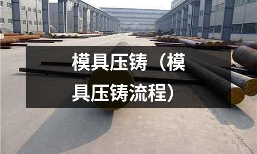 模具壓鑄(模具壓鑄流程)