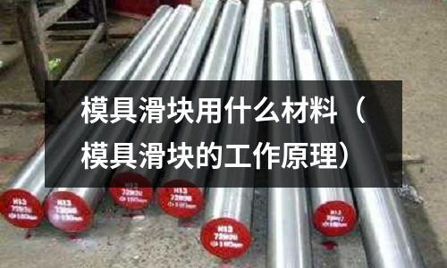 模具滑塊用什么材料（模具滑塊的工作原理）