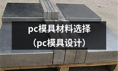 pc模具材料選擇（pc模具設計）