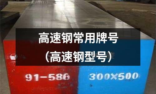 高速鋼常用牌號(hào)(高速鋼型號(hào))