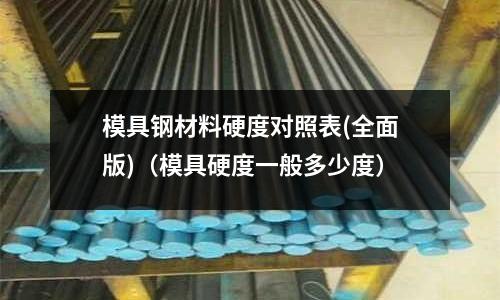 模具鋼材料硬度對照表(全面版)（模具硬度一般多少度）