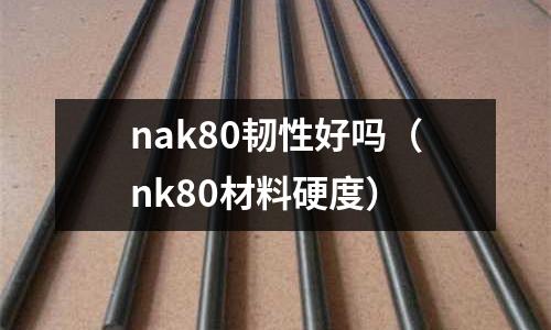 nak80韌性好嗎（nk80材料硬度）