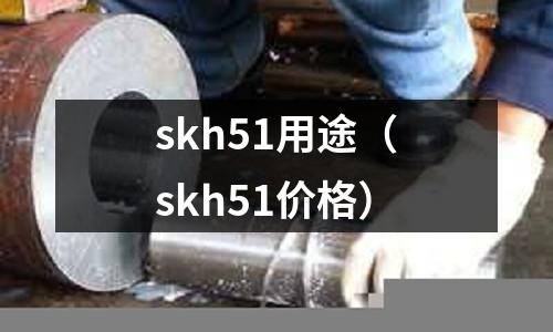 skh51用途（skh51價格）