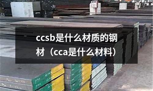 ccsb是什么材質(zhì)的鋼材（cca是什么材料）