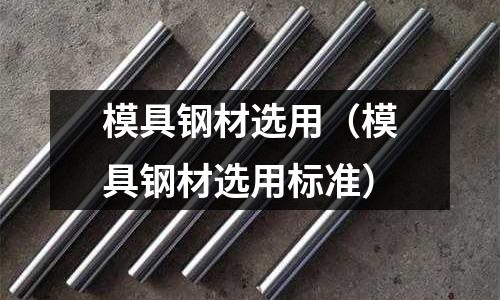 模具鋼材選用（模具鋼材選用標準）