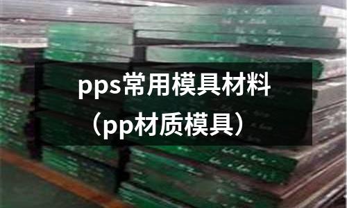 pps常用模具材料(pp材質(zhì)模具)