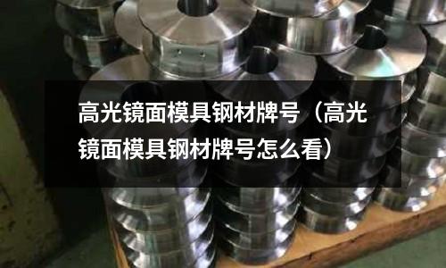 高光鏡面模具鋼材牌號(高光鏡面模具鋼材牌號怎么看)