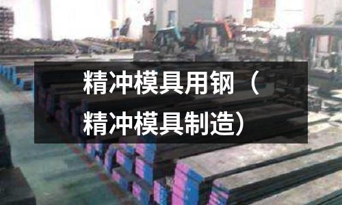 精沖模具用鋼（精沖模具制造）