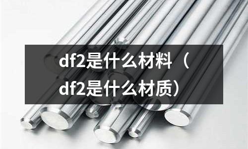 df2是什么材料（df2是什么材質）