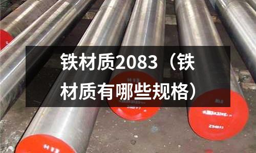 鐵材質(zhì)2083(鐵材質(zhì)有哪些規(guī)格)