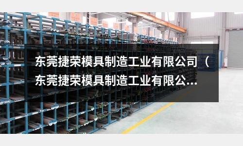 東莞捷榮模具制造工業有限公司（東莞捷榮模具制造工業有限公司暑假工）