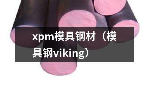 xpm模具鋼材（模具鋼viking）