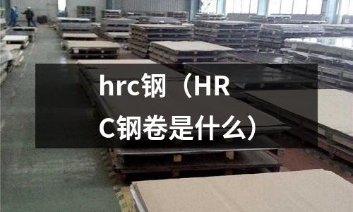 hrc鋼（HRC鋼卷是什么）