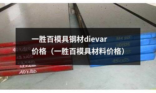 一勝百模具鋼材dievar價格（一勝百模具材料價格）