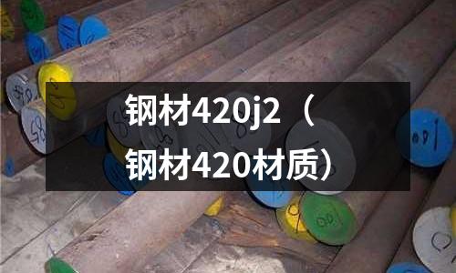 鋼材420j2(鋼材420材質)