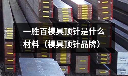 一勝百模具頂針是什么材料（模具頂針品牌）