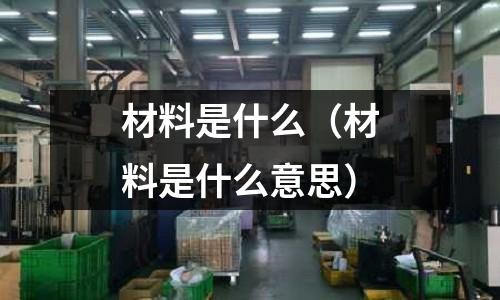 材料是什么(材料是什么意思)