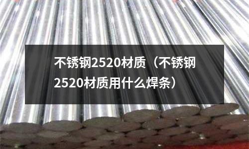 不銹鋼2520材質(不銹鋼2520材質用什么焊條)
