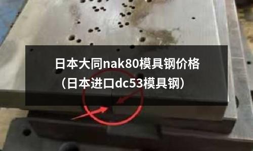 日本大同nak80模具鋼價(jià)格（日本進(jìn)口dc53模具鋼）