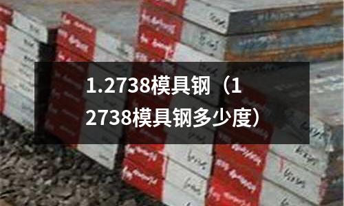 1.2738模具鋼(12738模具鋼多少度)