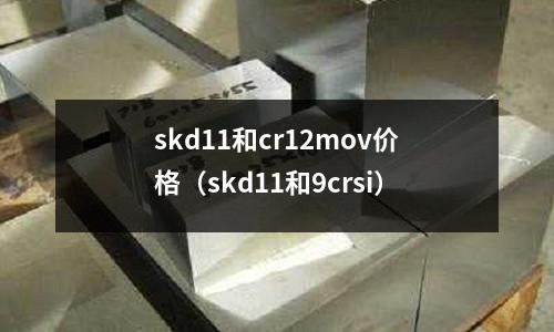 skd11和cr12mov價格(skd11和9crsi)