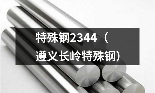 特殊鋼2344(遵義長嶺特殊鋼)