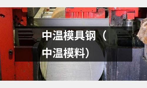 中溫模具鋼（中溫模料）