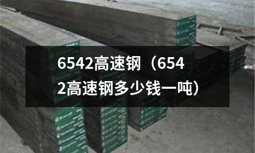 6542高速鋼(6542高速鋼多少錢一噸)