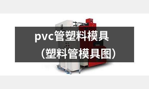 pvc管塑料模具（塑料管模具圖）