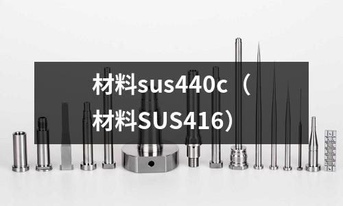 材料sus440c(材料SUS416)