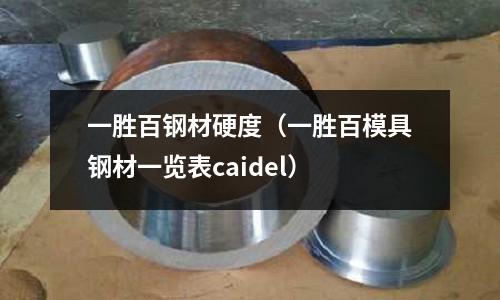 一勝百鋼材硬度（一勝百模具鋼材一覽表caidel）