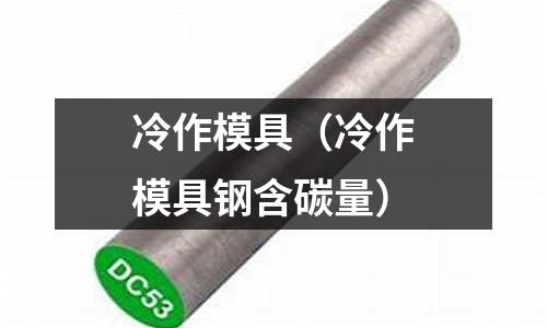 冷作模具（冷作模具鋼含碳量）