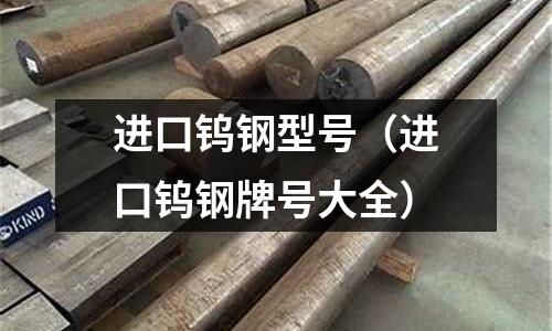 進口鎢鋼型號（進口鎢鋼牌號大全）