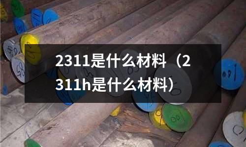 2311是什么材料(2311h是什么材料)