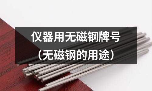 儀器用無磁鋼牌號（無磁鋼的用途）
