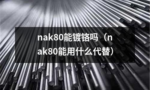 nak80能鍍鉻嗎(nak80能用什么代替)
