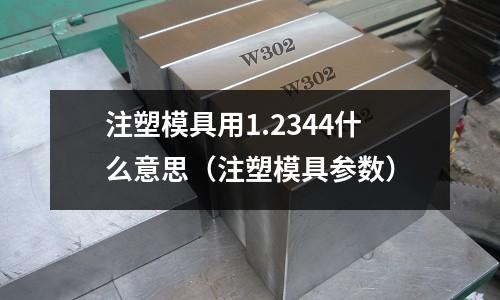 注塑模具用1.2344什么意思（注塑模具參數）