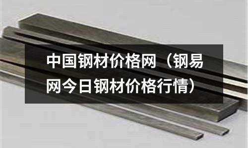 中國鋼材價格網（鋼易網今日鋼材價格行情）