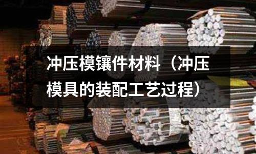 沖壓模鑲件材料（沖壓模具的裝配工藝過(guò)程）
