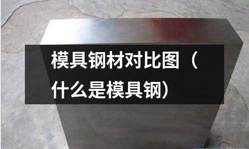 模具鋼材對(duì)比圖（什么是模具鋼）